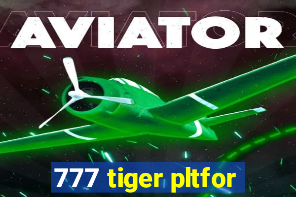 777 tiger pltfor